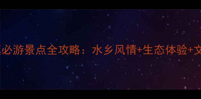 图片 洪泽湖蒋坝镇必游景点全攻略：水乡风情+生态体验+文化传承深度2