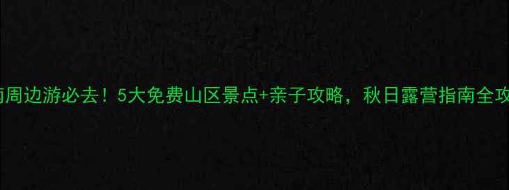 图片 济南周边游必去！5大免费山区景点+亲子攻略，秋日露营指南全攻略1