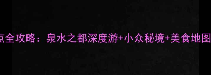 济南必去十大景点全攻略泉水之都深度游小众秘境美食地图附交通住宿