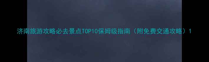 图片 济南旅游攻略必去景点TOP10保姆级指南（附免费交通攻略）1