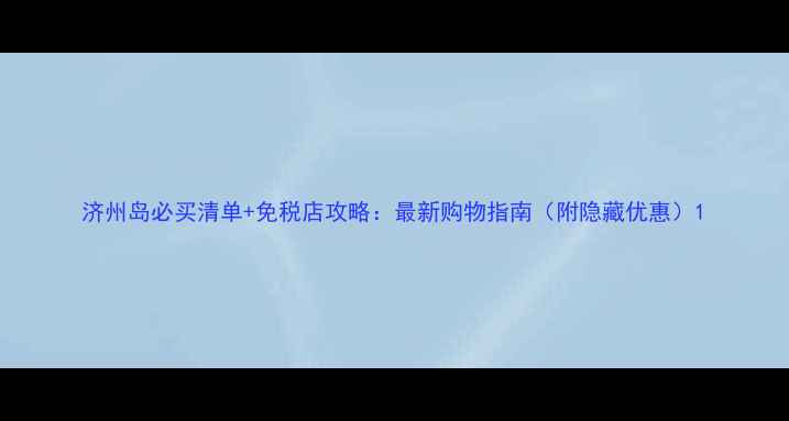 图片 济州岛必买清单+免税店攻略：最新购物指南（附隐藏优惠）1