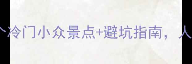 图片 浙江省周边游攻略｜10个冷门小众景点+避坑指南，人均500+玩转江南秘境！2