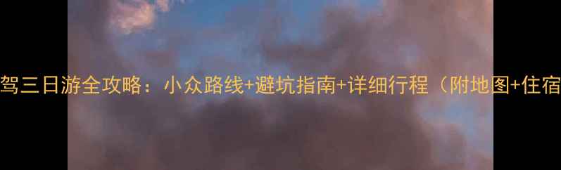 浙江自驾三日游全攻略小众路线避坑指南详细行程附地图住宿推荐