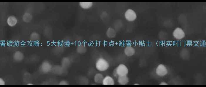 图片 浙江避暑旅游全攻略：5大秘境+10个必打卡点+避暑小贴士（附实时门票交通指南）