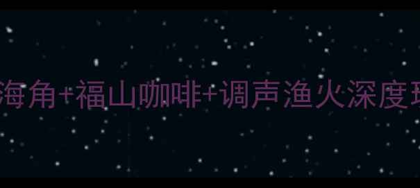 图片 海南临高必去景点全攻略：天涯海角+福山咖啡+调声渔火深度玩法，解锁海岛秘境与美食盛宴1