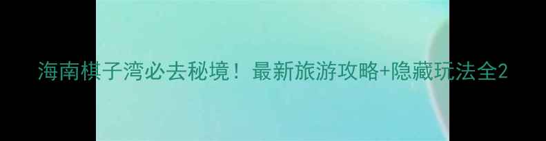 图片 海南棋子湾必去秘境！最新旅游攻略+隐藏玩法全2