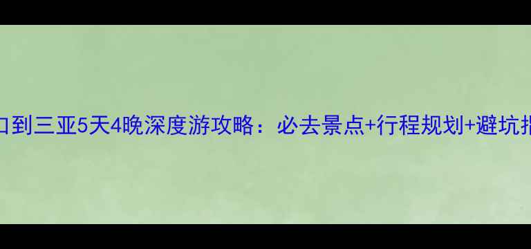 图片 海口到三亚5天4晚深度游攻略：必去景点+行程规划+避坑指南