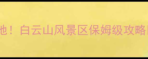 图片 海城人私藏的避暑圣地！白云山风景区保姆级攻略🌿避坑指南+隐藏玩法