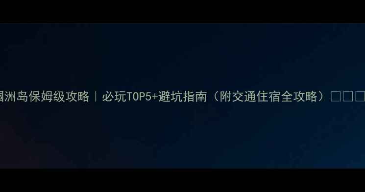 涠洲岛保姆级攻略必玩TOP5避坑指南附交通住宿全攻略