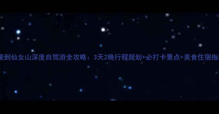 图片 涪陵到仙女山深度自驾游全攻略：3天2晚行程规划+必打卡景点+美食住宿指南2