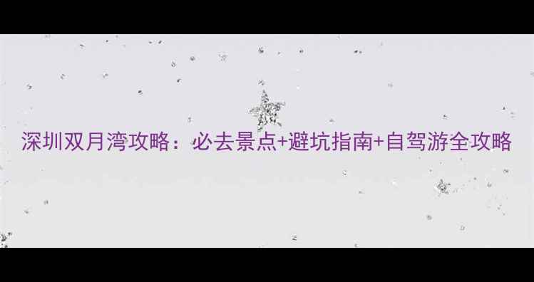 图片 深圳双月湾攻略：必去景点+避坑指南+自驾游全攻略