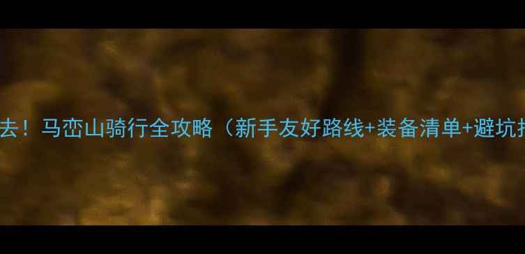 图片 深圳必去！马峦山骑行全攻略（新手友好路线+装备清单+避坑指南）1