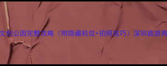 图片 深圳必打卡！二厂文创公园完整攻略（附隐藏机位+拍照技巧）深圳旅游周末去哪儿拍照圣地