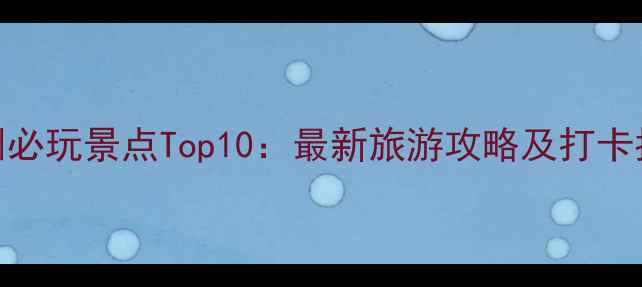 深圳必玩景点Top10最新旅游攻略及打卡指南