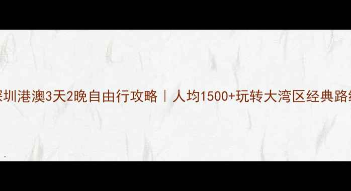 图片 深圳港澳3天2晚自由行攻略｜人均1500+玩转大湾区经典路线