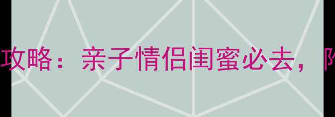 深圳野生动物园深度游攻略亲子情侣闺蜜必去附交通门票隐藏玩法