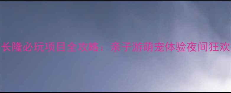 图片 深圳长隆必玩项目全攻略：亲子游萌宠体验夜间狂欢指南