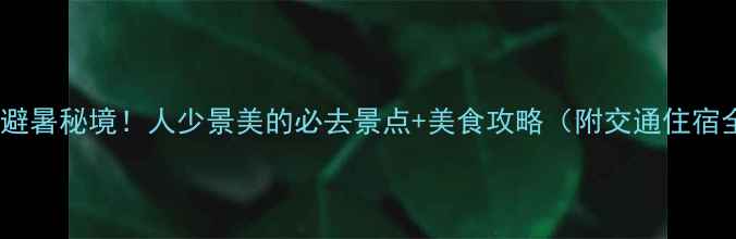 图片 清江方山避暑秘境！人少景美的必去景点+美食攻略（附交通住宿全攻略）1