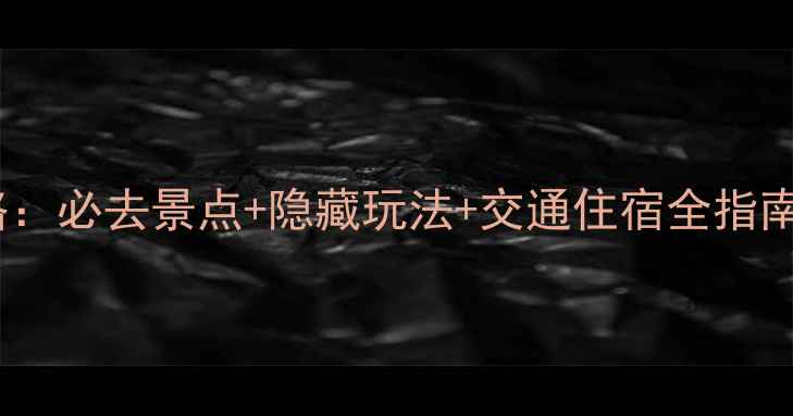 图片 清远最新旅游攻略：必去景点+隐藏玩法+交通住宿全指南（附详细地图）2
