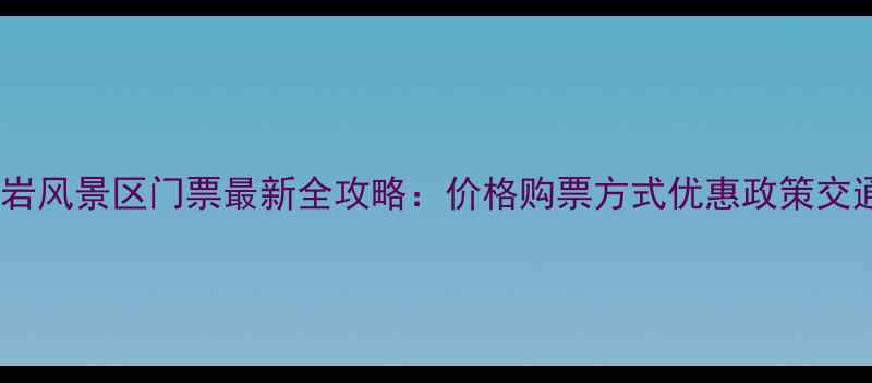 温州仙岩风景区门票最新全攻略价格购票方式优惠政策交通指南