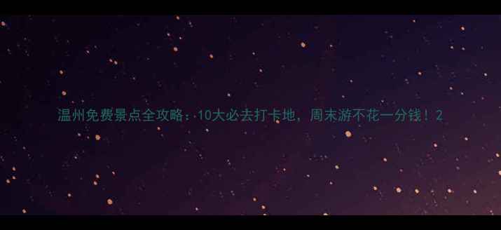 图片 温州免费景点全攻略：10大必去打卡地，周末游不花一分钱！2