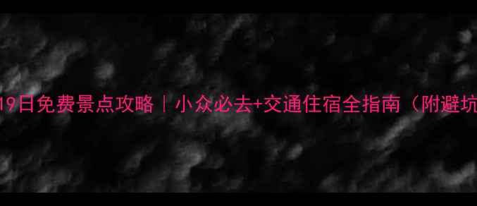 湖北5月19日免费景点攻略小众必去交通住宿全指南附避坑清单