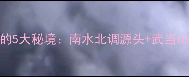 图片 湖北丹江口必打卡的5大秘境：南水北调源头+武当山+亲水乐园全攻略1