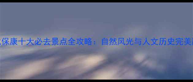 图片 湖北保康十大必去景点全攻略：自然风光与人文历史完美融合