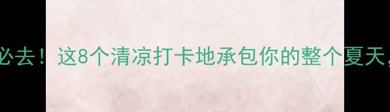 图片 湖北夏日避暑必去！这8个清凉打卡地承包你的整个夏天，附避坑攻略1