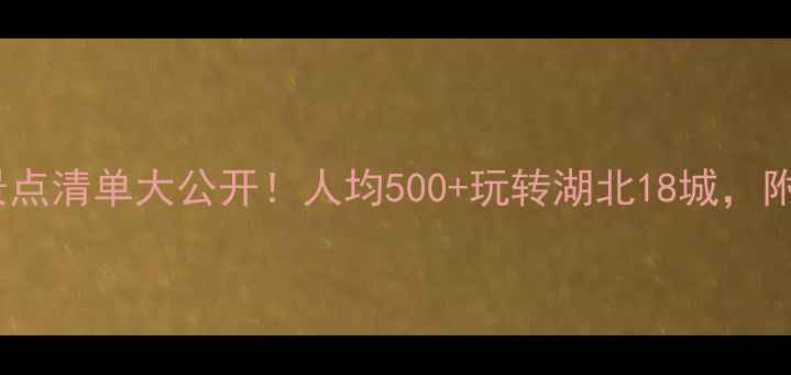 湖北旅游年票景点清单大公开人均500玩转湖北18城附超全购票攻略