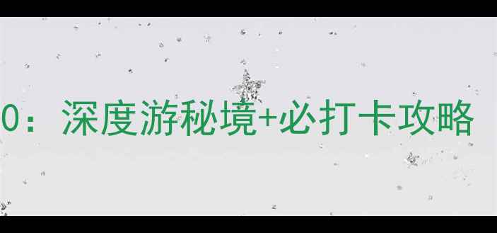 湖北旅游必去景点TOP10深度游秘境必打卡攻略附交通住宿全指南