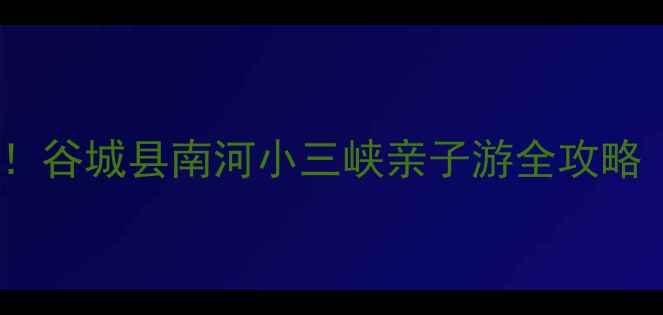 图片 湖北避暑新地标！谷城县南河小三峡亲子游全攻略（附避坑指南）1