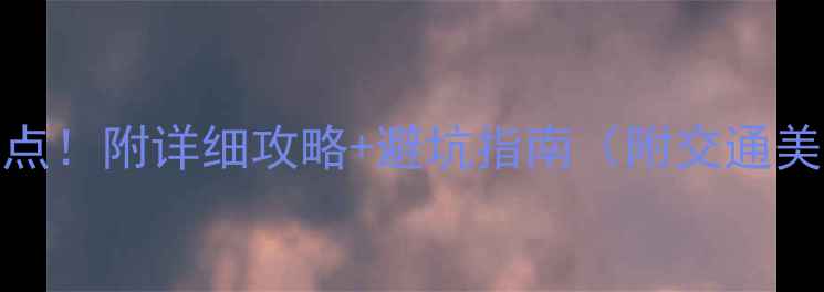 图片 湖南必去十大景点！附详细攻略+避坑指南（附交通美食拍照全攻略）