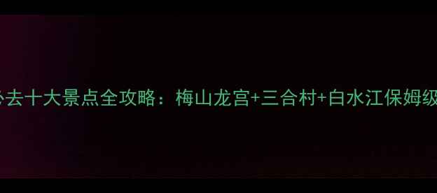 湖南新化必去十大景点全攻略梅山龙宫三合村白水江保姆级旅游指南