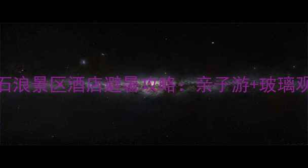 湖州大石浪景区酒店避暑攻略亲子游玻璃观景房全