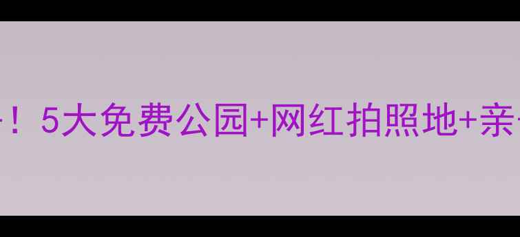 图片 湘潭必去！5大免费公园+网红拍照地+亲子攻略🌿