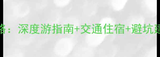 图片 湘西必去景点全攻略：深度游指南+交通住宿+避坑建议（附高清地图）