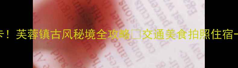 图片 湘西必打卡！芙蓉镇古风秘境全攻略🌿交通美食拍照住宿一网打尽✨