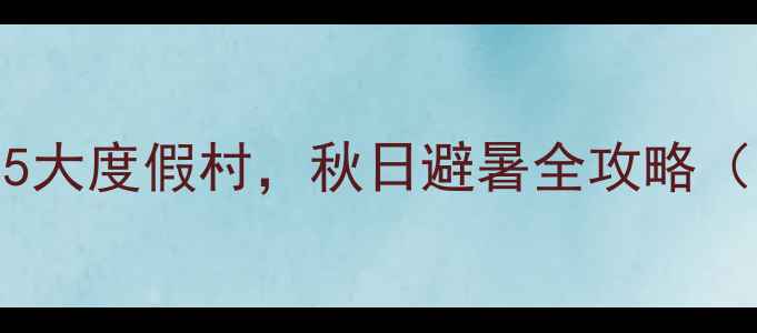 溧阳必打卡的5大度假村秋日避暑全攻略附隐藏玩法