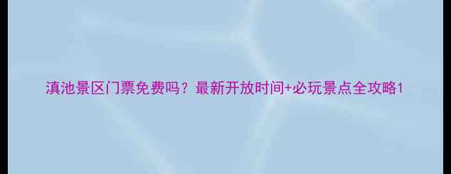 图片 滇池景区门票免费吗？最新开放时间+必玩景点全攻略1