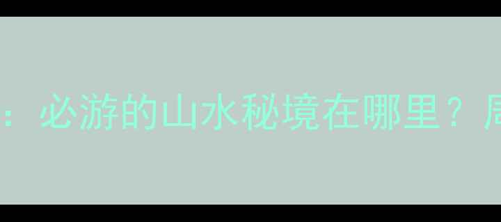 图片 漓水人家景区深度攻略：必游的山水秘境在哪里？周边游推荐+打卡全指南