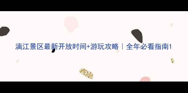 图片 漓江景区最新开放时间+游玩攻略｜全年必看指南1
