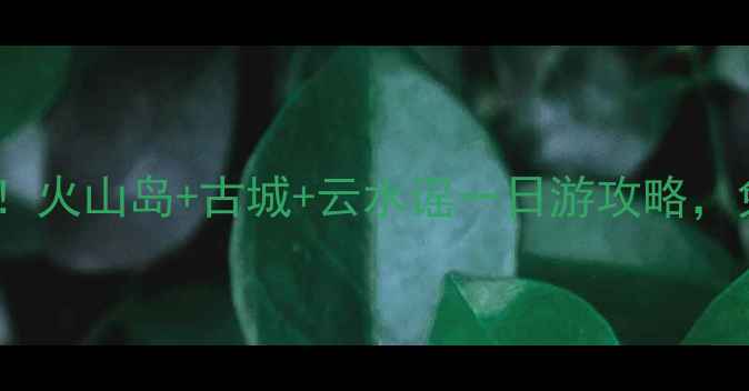 图片 漳州必玩景点推荐！火山岛+古城+云水谣一日游攻略，免费打卡地全攻略1