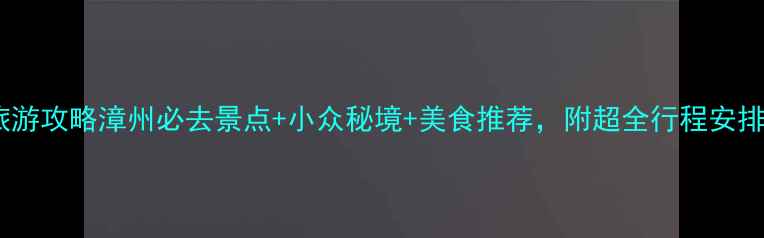 图片 漳州旅游攻略漳州必去景点+小众秘境+美食推荐，附超全行程安排！🌊2