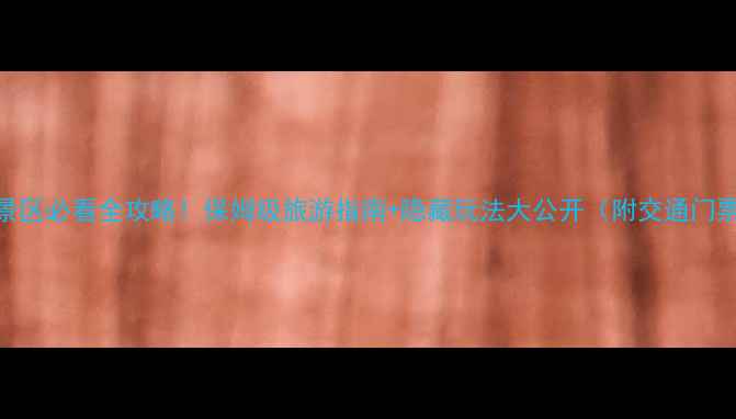 图片 漳河风景区必看全攻略！保姆级旅游指南+隐藏玩法大公开（附交通门票美食）