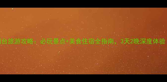 图片 烟台旅游攻略：必玩景点+美食住宿全指南，3天2晚深度体验！