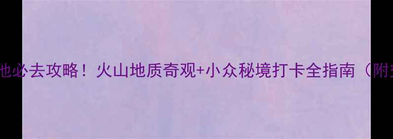 图片 爆款五大连池必去攻略！火山地质奇观+小众秘境打卡全指南（附交通住宿）1