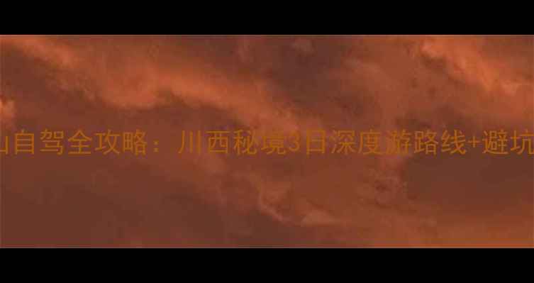 牛背山自驾全攻略川西秘境3日深度游路线避坑指南