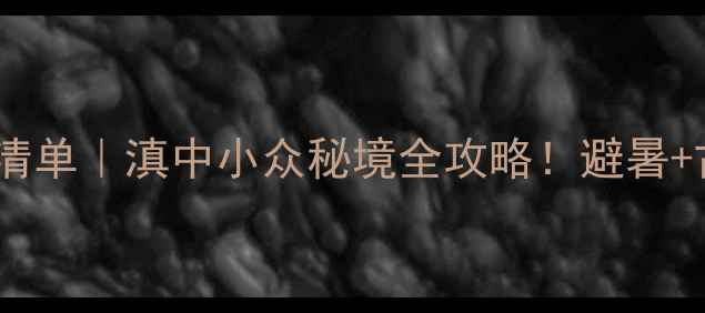 图片 牟定县必玩景点清单｜滇中小众秘境全攻略！避暑+古风+星空三合一