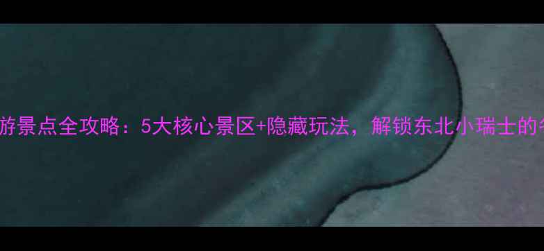 图片 牡丹江必游景点全攻略：5大核心景区+隐藏玩法，解锁东北小瑞士的冬季浪漫2